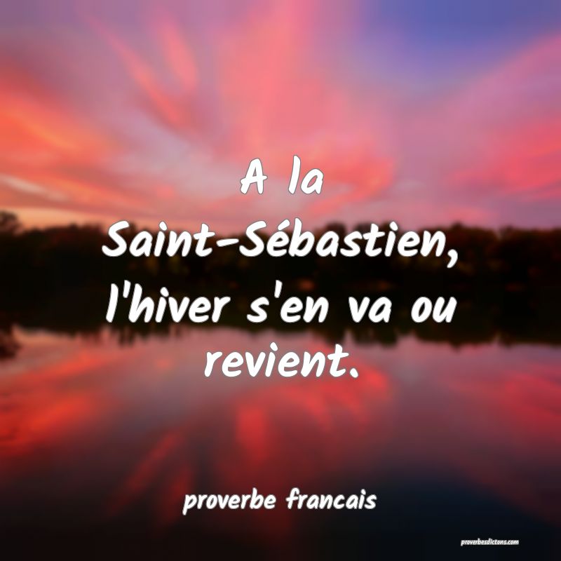 A la Saint-Sébastien, l'hiver s'en va ou revient.