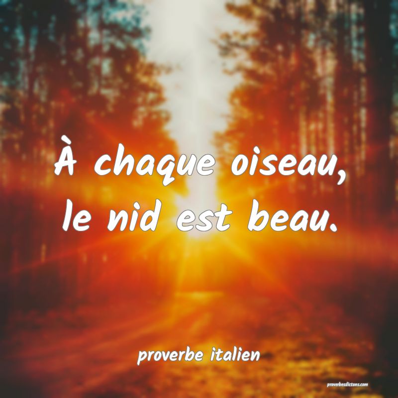 À chaque oiseau, le nid est beau.