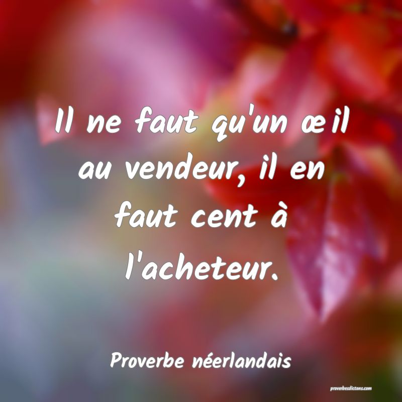 Il ne faut qu'un œil au vendeur, il en faut cent à l'acheteur.