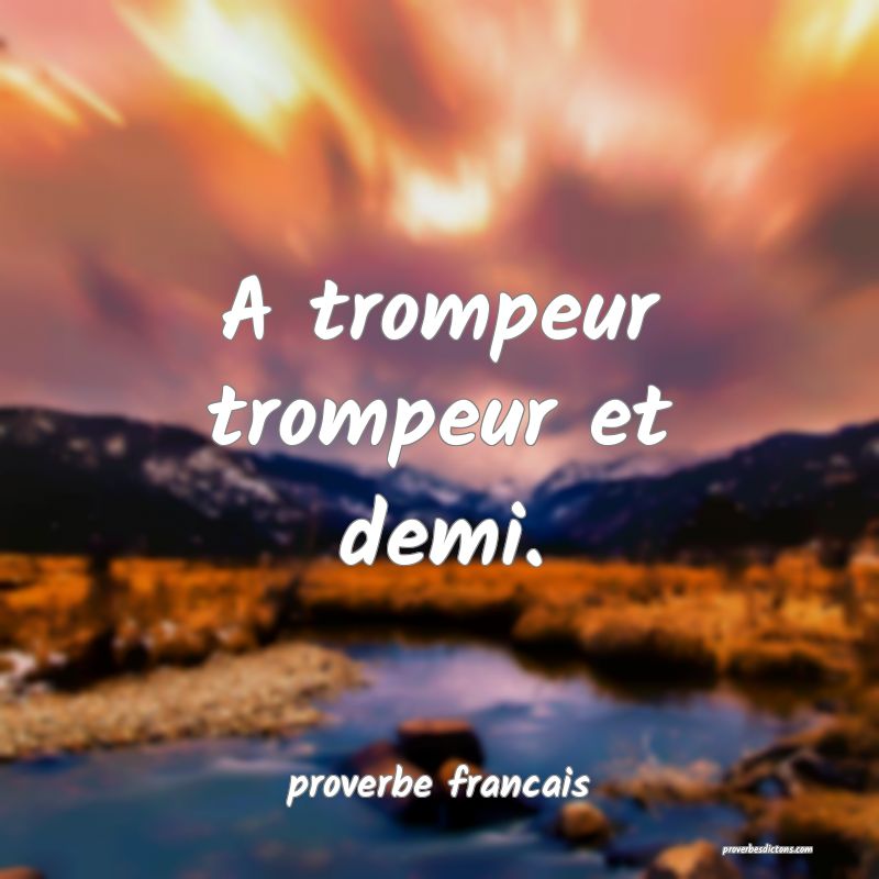 A trompeur trompeur et demi.