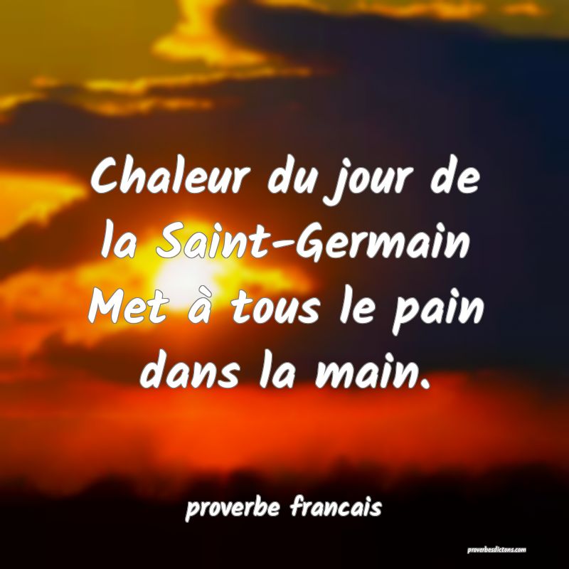 Chaleur du jour de la Saint-Germain
Met à tous le pain dans la main.