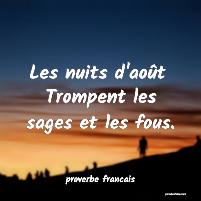 Les nuits d'août 
Trompent les sages et les fous.
