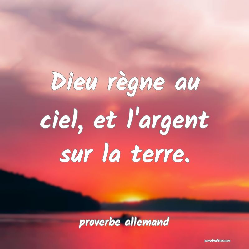 Dieu règne au ciel, et l'argent sur la terre.