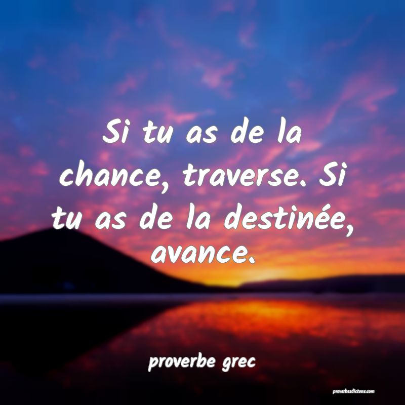 Si tu as de la chance, traverse. Si tu as de la destinée, avance.