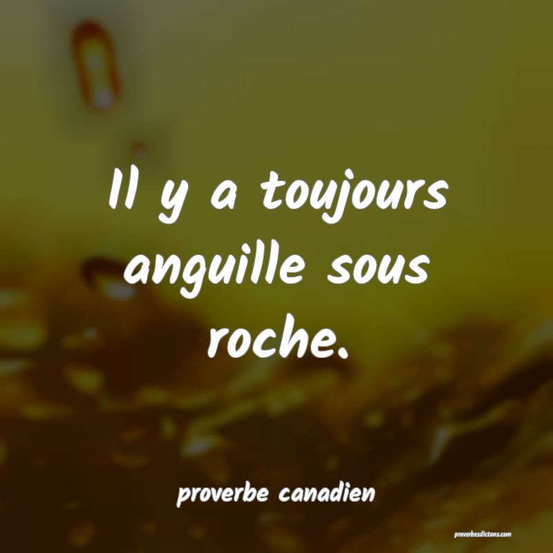 Il y a toujours anguille sous roche.