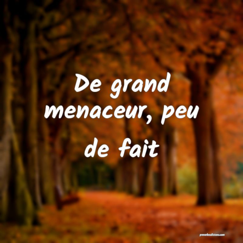 De grand menaceur, peu de fait