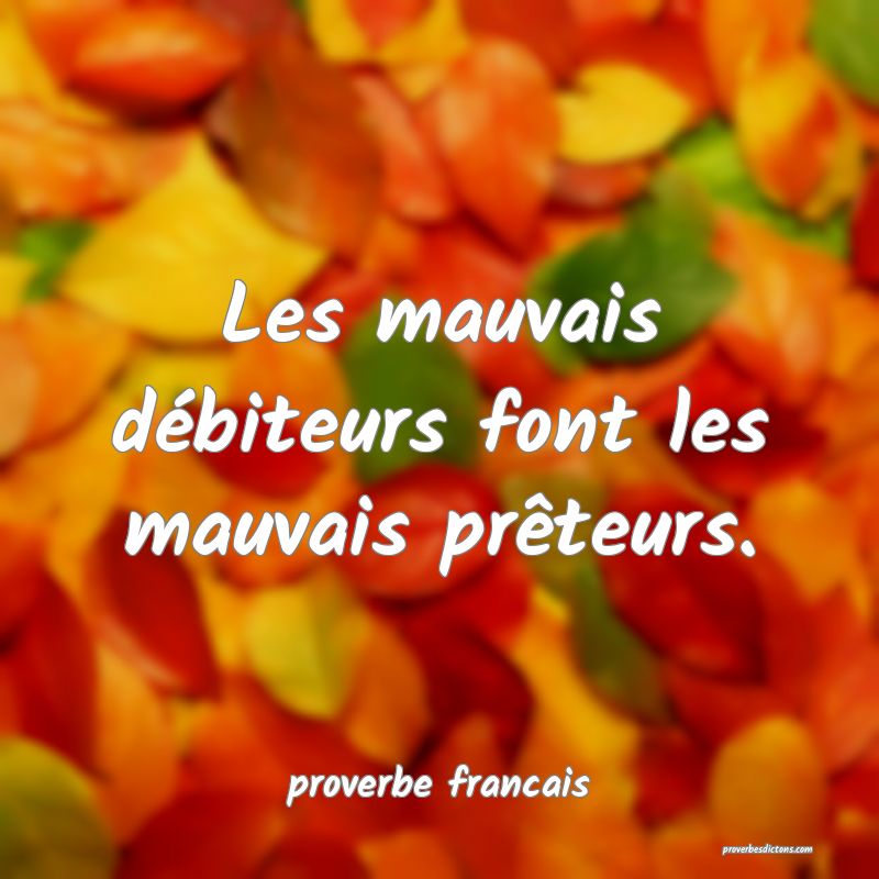 Les mauvais débiteurs font les mauvais prêteurs.