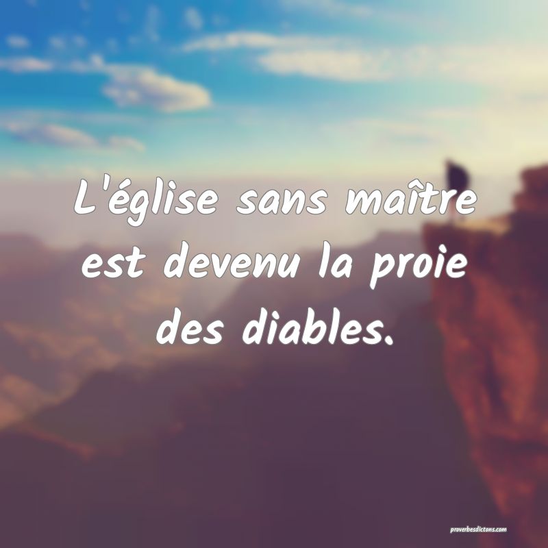 L'église sans maître est devenu la proie des diables.