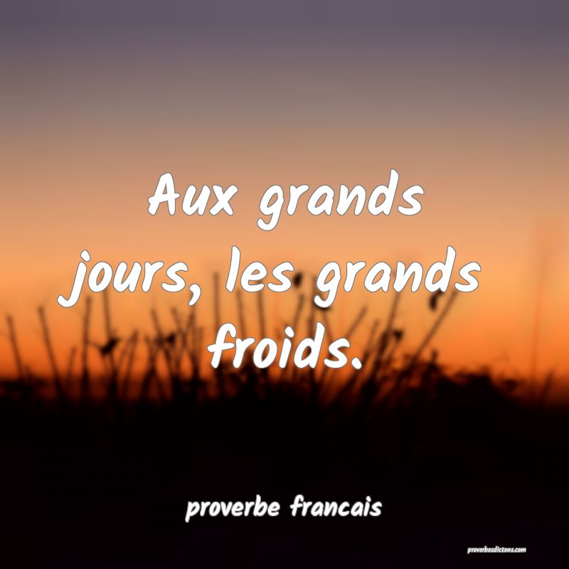 Aux grands jours, les grands froids.