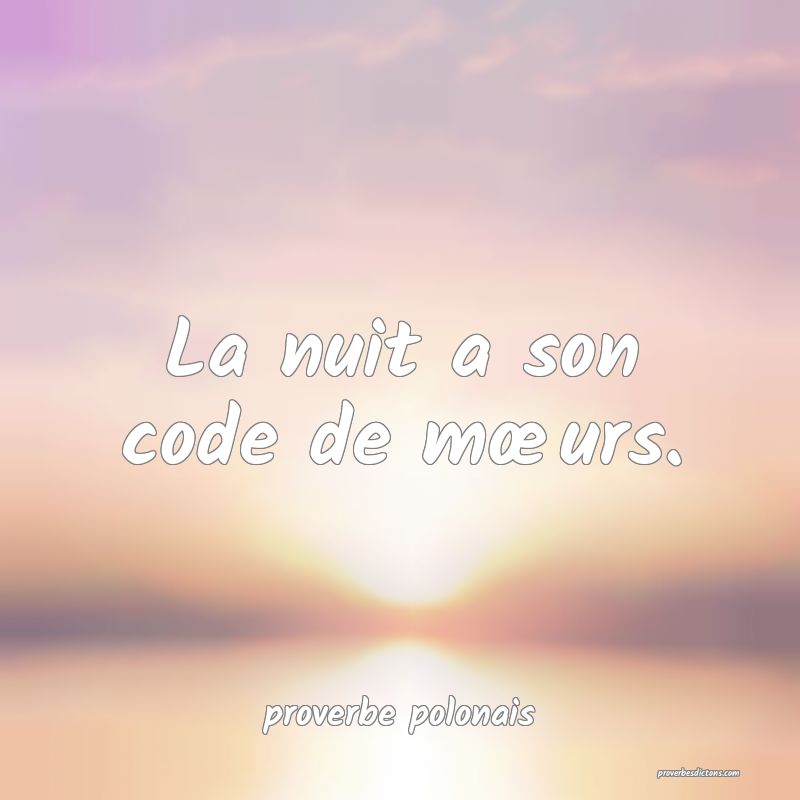 La nuit a son code de mœurs.