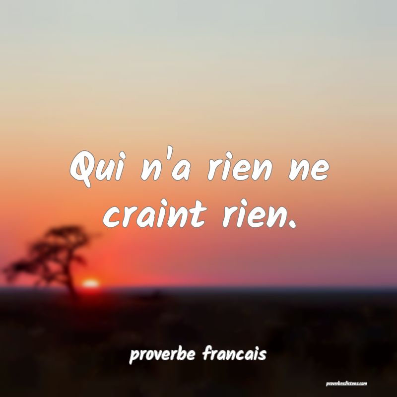 Qui n'a rien ne craint rien.