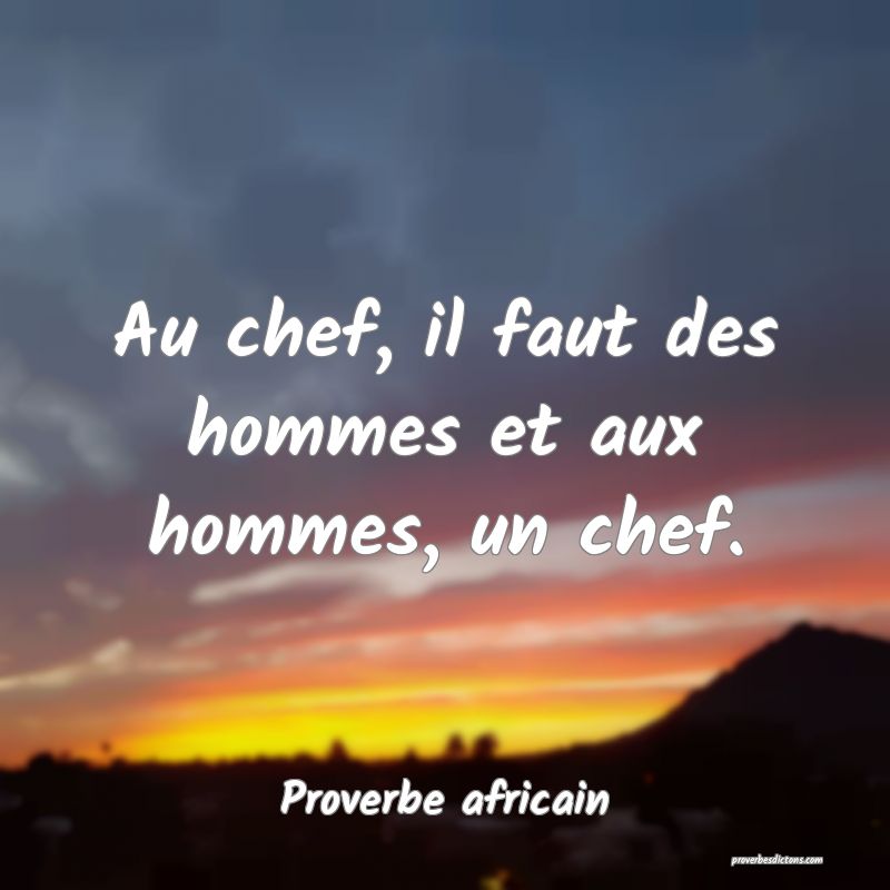 Au chef, il faut des hommes et aux hommes, un chef.