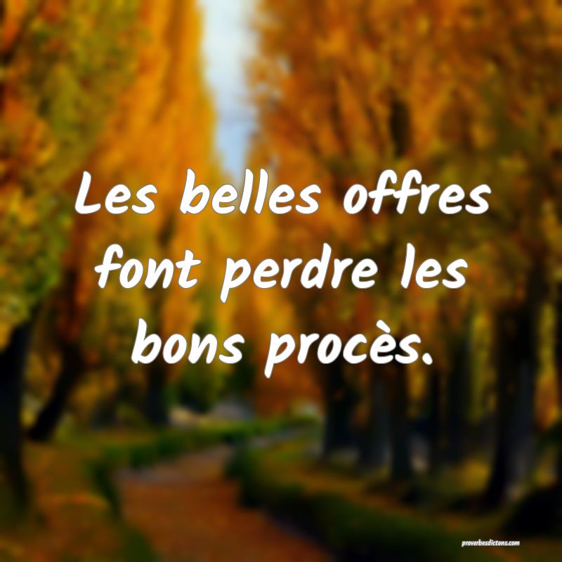 Les belles offres font perdre les bons procès.