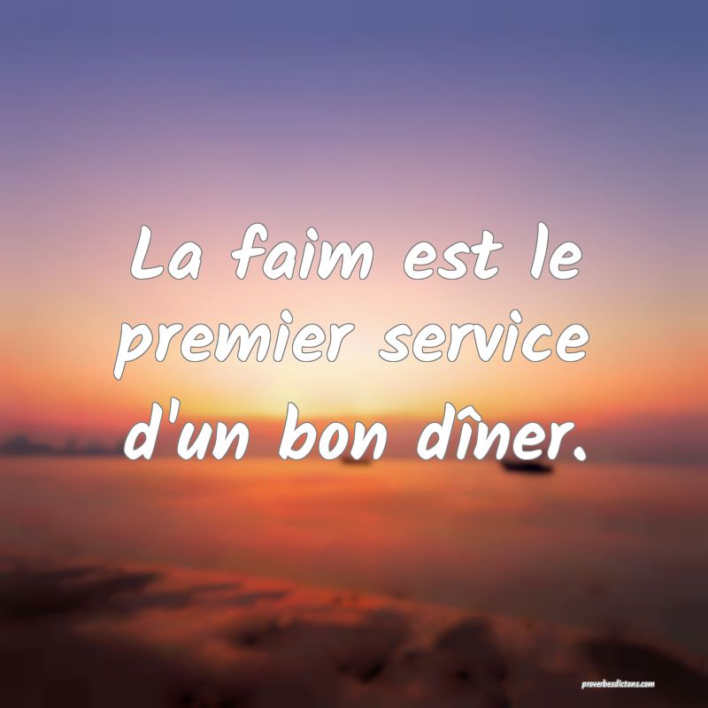 La faim est le premier service d'un bon dîner.