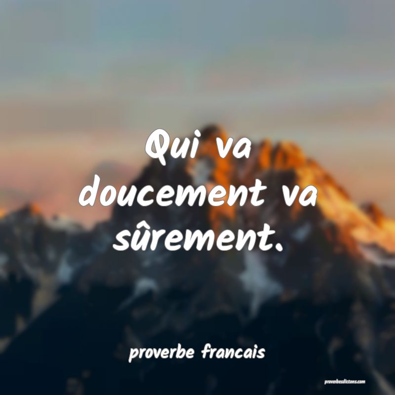 Qui va doucement va sûrement.