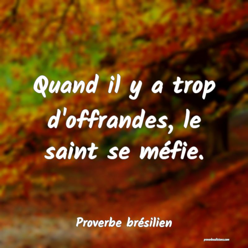 Quand il y a trop d'offrandes, le saint se méfie.