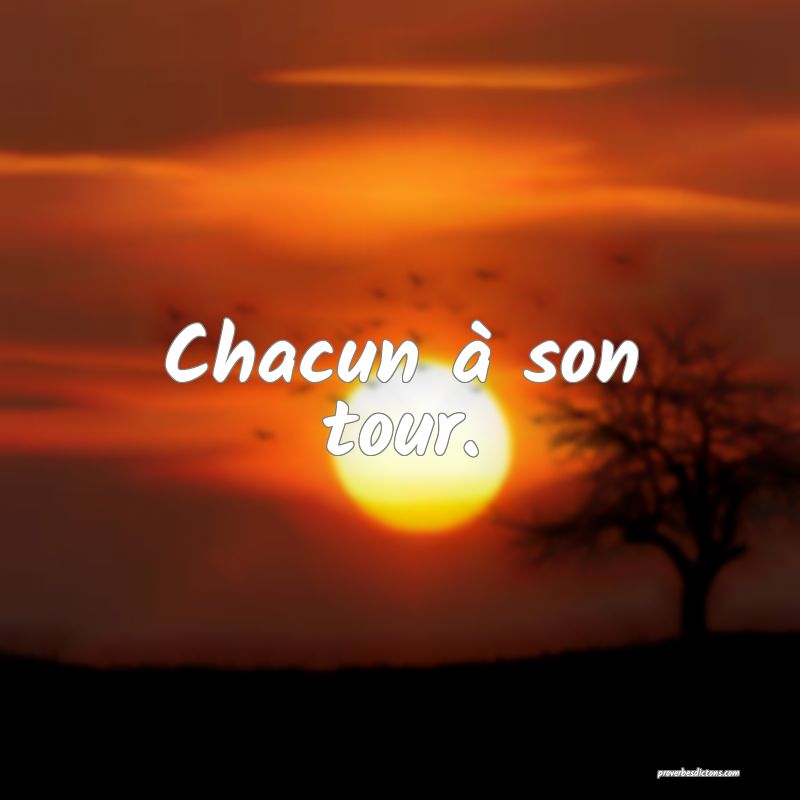 Chacun à son tour.
