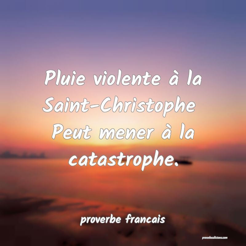 Pluie violente à la Saint-Christophe 
Peut mener à la catastrophe.