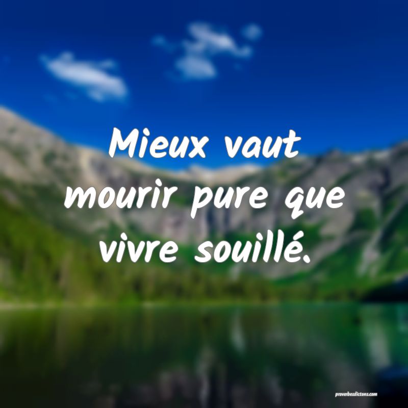 Mieux vaut mourir pure que vivre souillé.