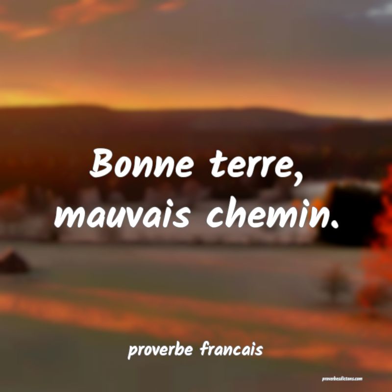 Bonne terre, mauvais chemin.