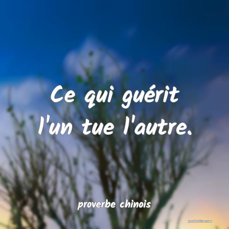  Ce qui guérit l'un tue l'autre.