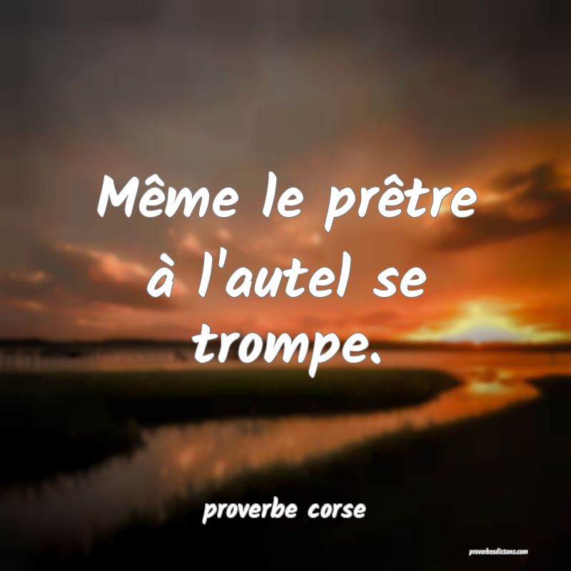  Même le prêtre à l'autel se trompe.