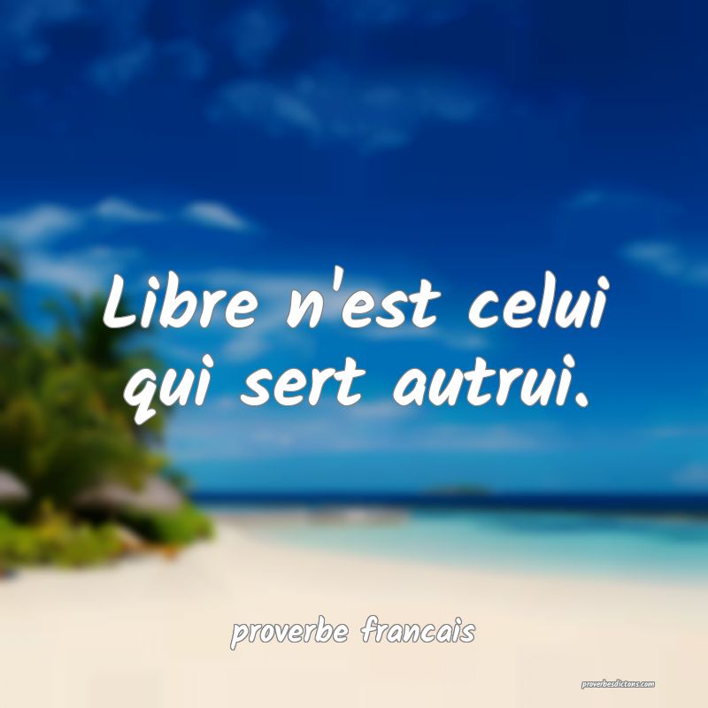 Libre n'est celui qui sert autrui.