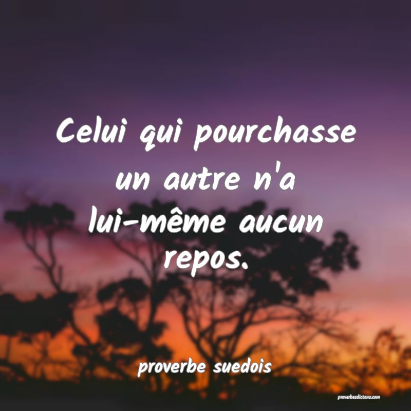  Celui qui pourchasse un autre n'a lui-même aucun repos.