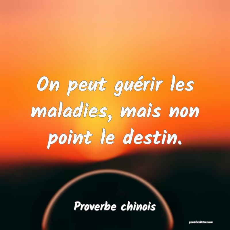 On peut guérir les maladies, mais non point le destin.