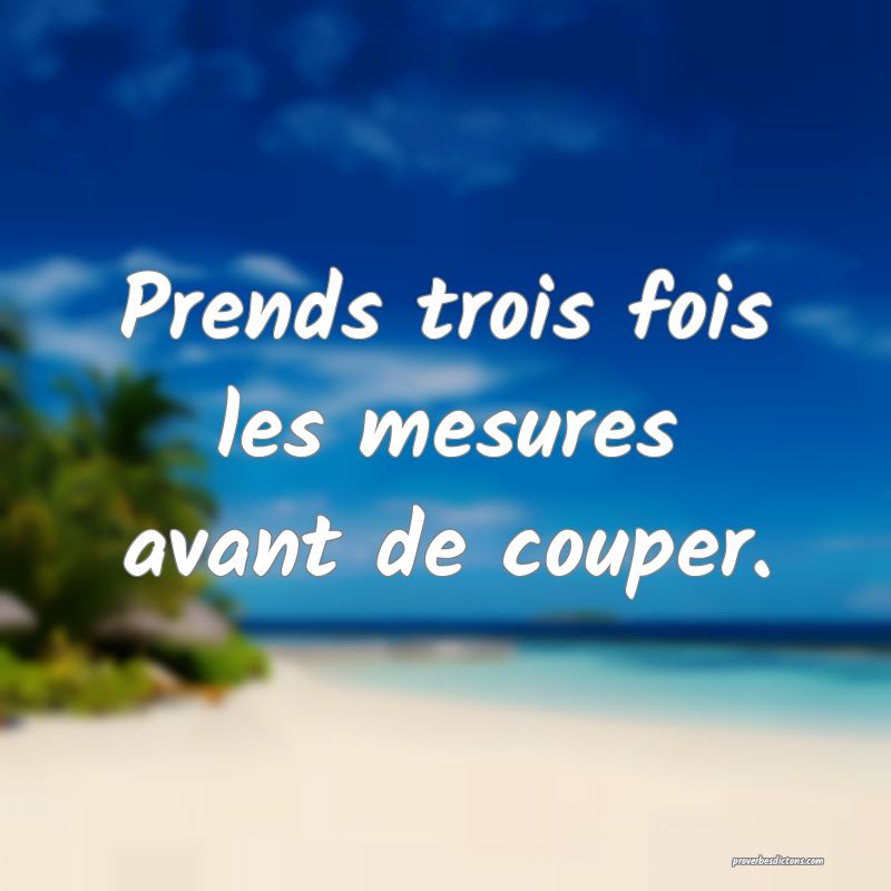 Prends trois fois les mesures avant de couper.