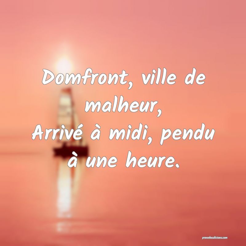 Domfront, ville de malheur,
Arrivé à midi, pendu à une heure.