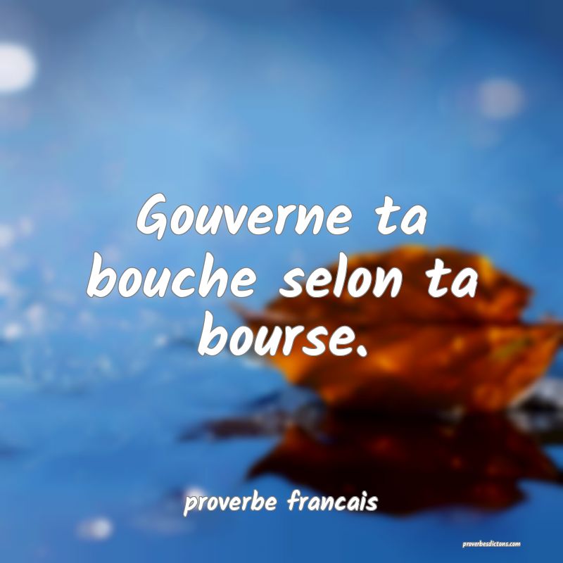Gouverne ta bouche selon ta bourse.