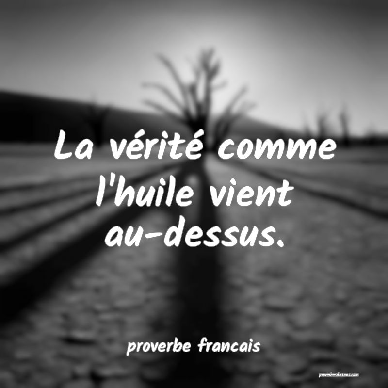La vérité comme l'huile vient au-dessus.