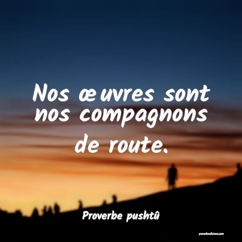 Nos œuvres sont nos compagnons de route.
