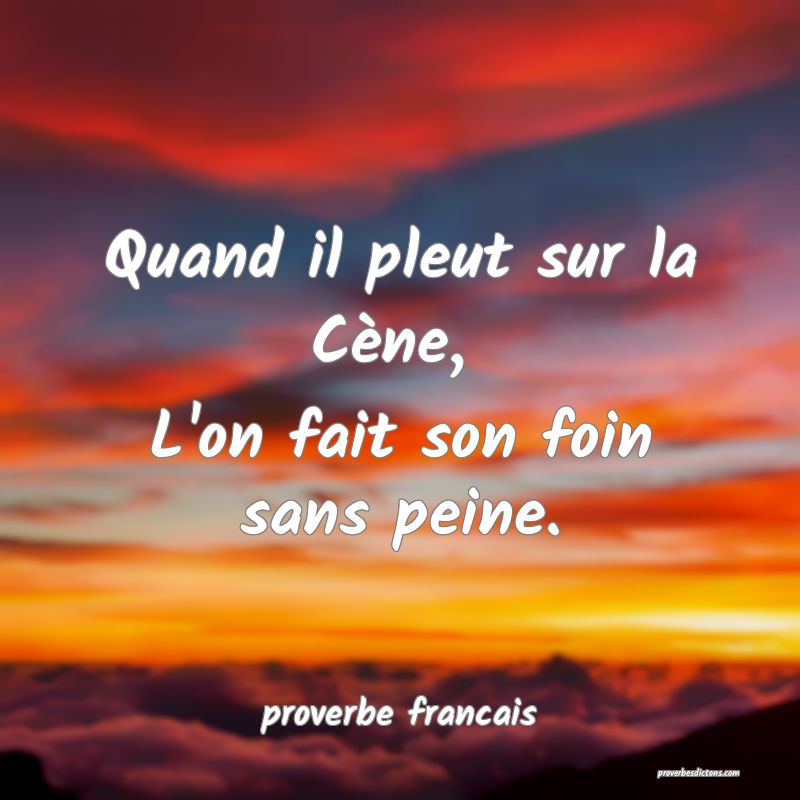 Quand il pleut sur la Cène, 
L'on fait son foin sans peine.