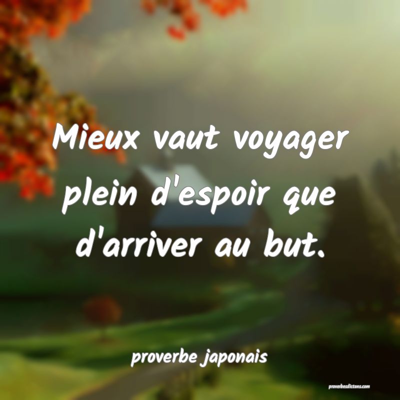 Mieux vaut voyager plein d'espoir que d'arriver au but.