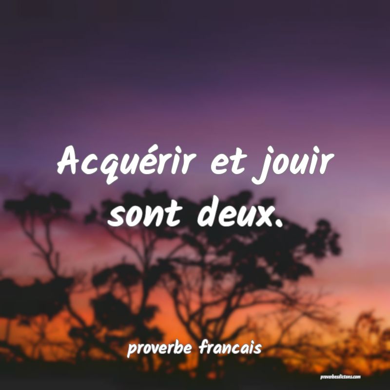 Acquérir et jouir sont deux.