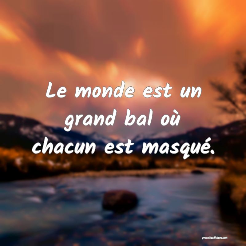 Le monde est un grand bal où chacun est masqué.