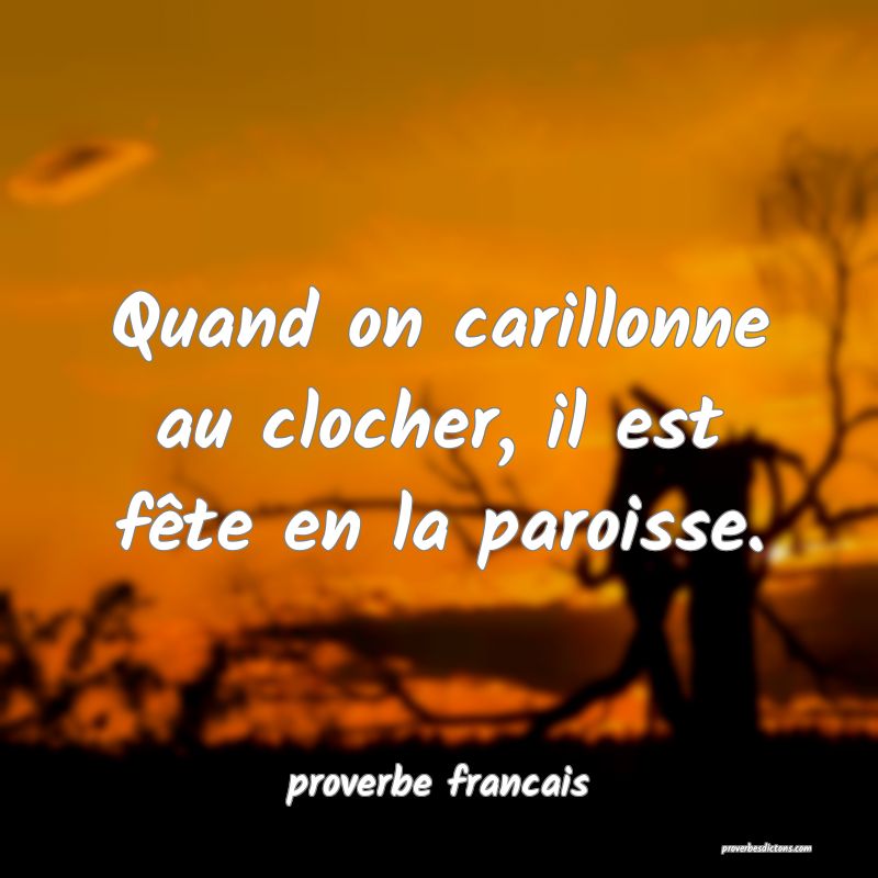 Quand on carillonne au clocher, il est fête en la paroisse.