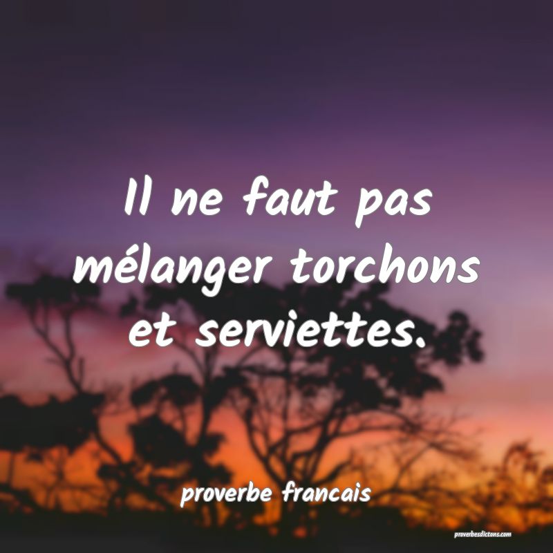 Il ne faut pas mélanger torchons et serviettes.