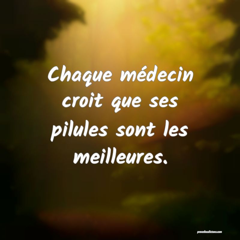 Chaque médecin croit que ses pilules sont les meilleures.