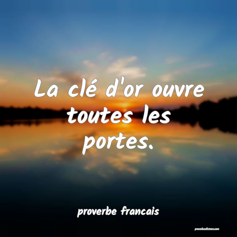 La clé d'or ouvre toutes les portes.