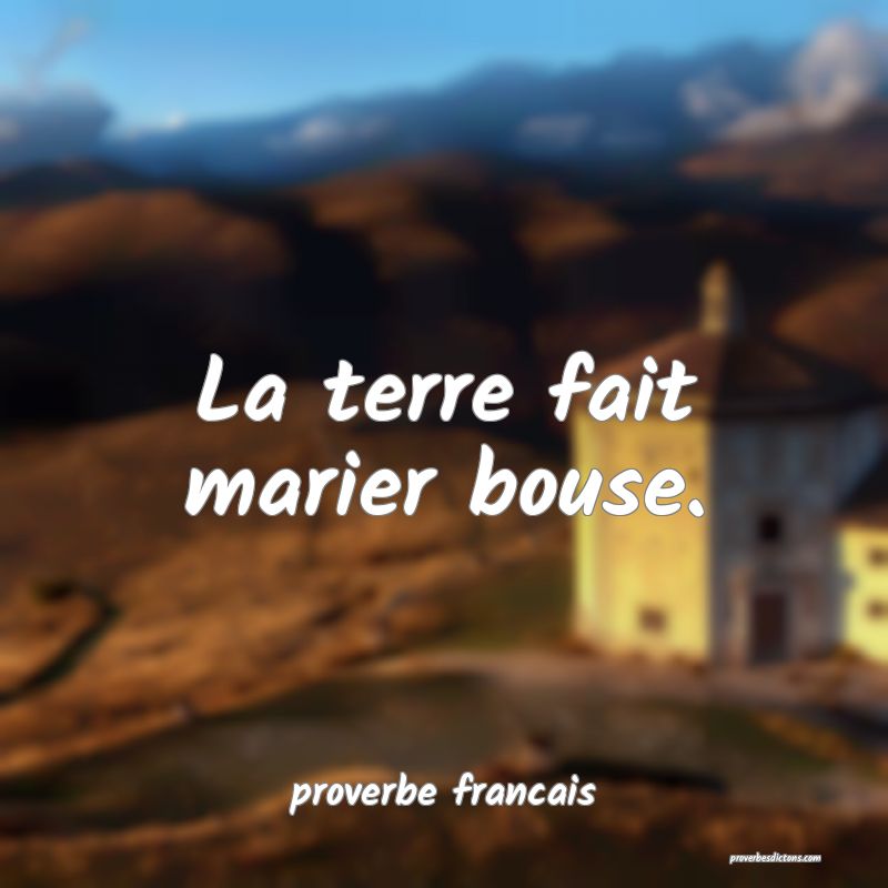 La terre fait marier bouse.