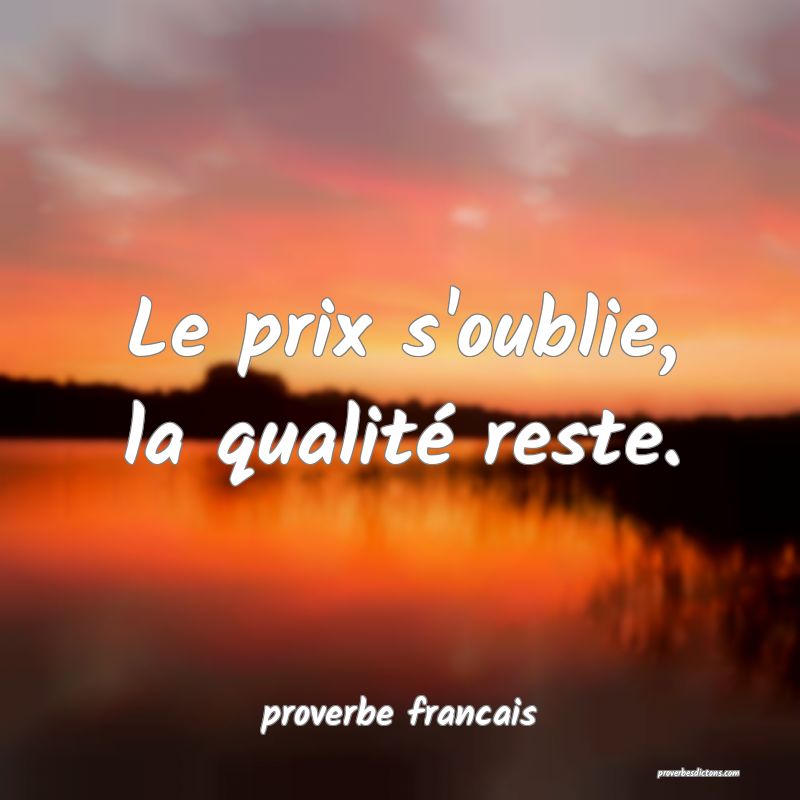 Le prix s'oublie, la qualité reste.