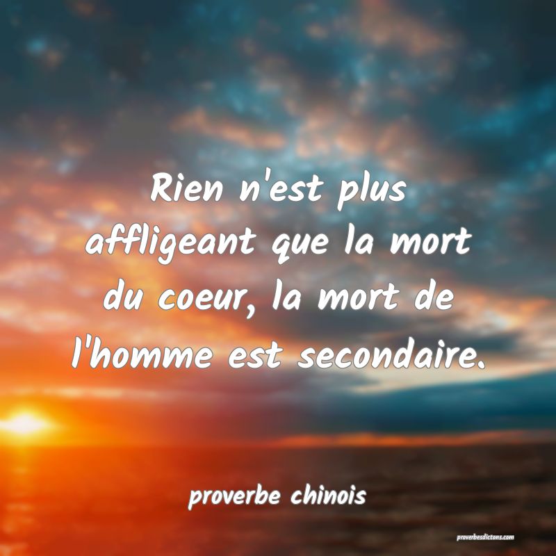 Rien n'est plus affligeant que la mort du coeur, la mort de l'homme est secondaire.