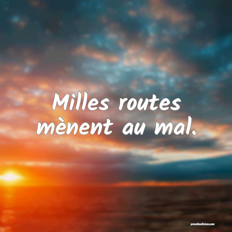 Milles routes mènent au mal.