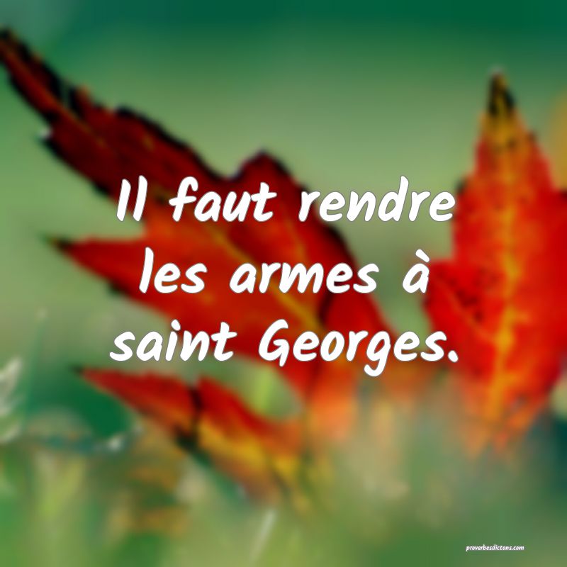 Il faut rendre les armes à saint Georges.