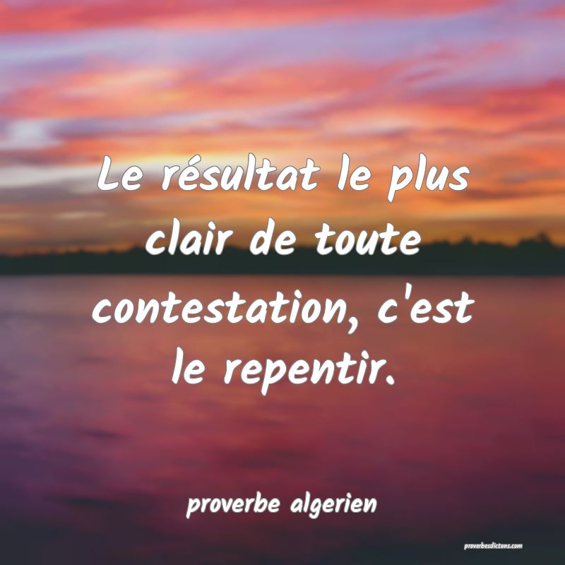 Le résultat le plus clair de toute contestation, c'est le repentir.