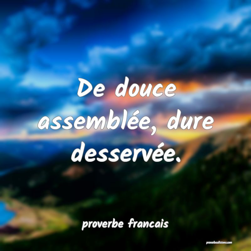 De douce assemblée, dure desservée.