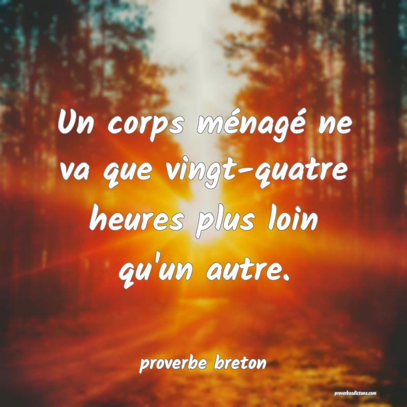  Un corps ménagé ne va que vingt-quatre heures plus loin qu'un autre.